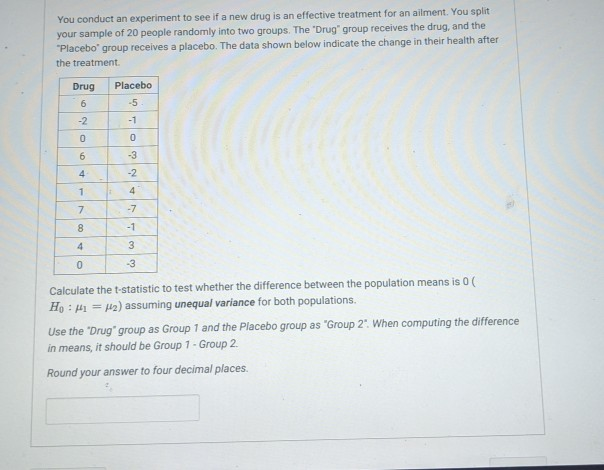 solved-you-conduct-an-experiment-to-see-if-a-new-drug-is-an-chegg