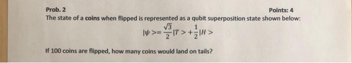 Solved Prob. 2 Points: 4 The state of a coins when flipped | Chegg.com