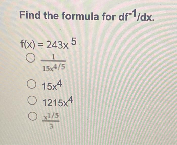 Solved Find the formula for df-1/dx. f(x) = 243x O 5 15x4/5 | Chegg.com
