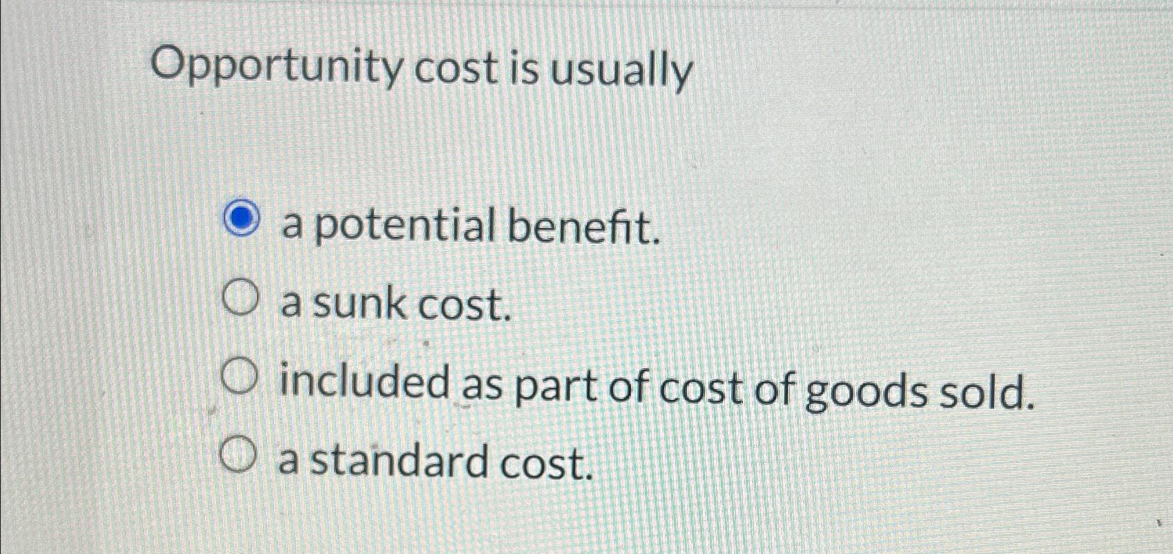 Solved Opportunity cost is usuallya potential benefit.a sunk