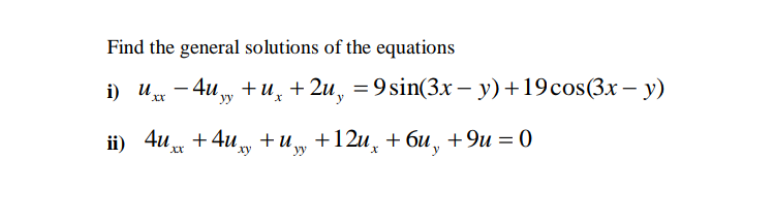 Find the general solutions of the equations i) uxx −4u+u, +2u, =9sin(3x - y) +19cos(3x - y) yy ii) 4uxx +4ux + U¸ +12µ¸ +6µ¸