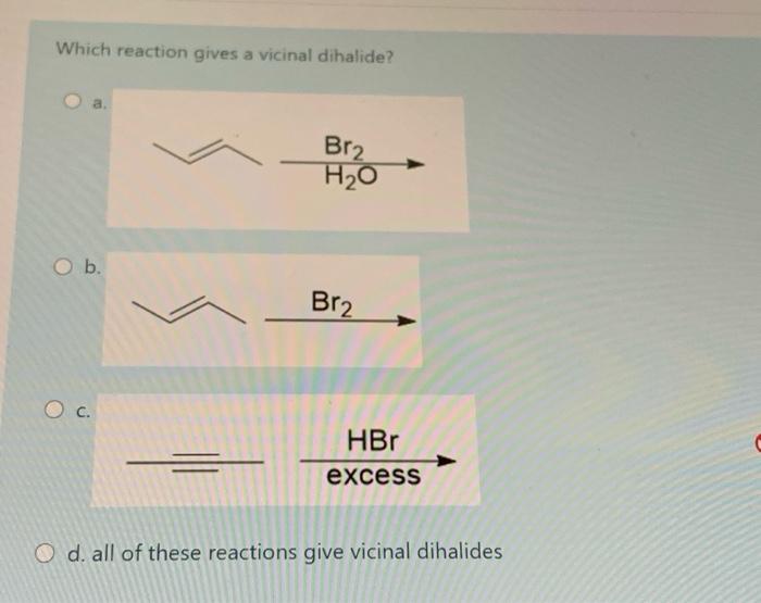 Solved Which reaction gives a vicinal dihalide? a Br2 H20 O | Chegg.com