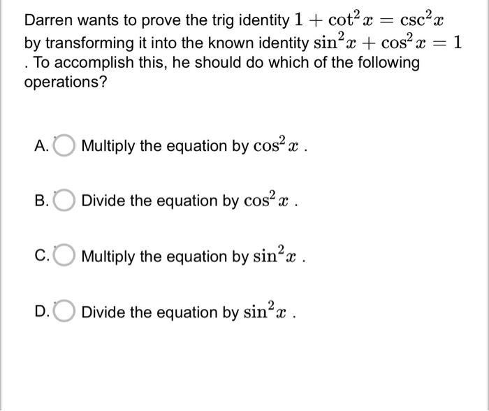 Solved Darren wants to prove the trig identity 1+cot2x=csc2x