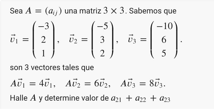 Sea A = (aij) una matriz 3 × 3. Sabemos que -3 -5 --0). = 2 ---- 3 1 2 son 3 vectores tales que Av₁ = 40₁, AU₂ = 602, Halle A