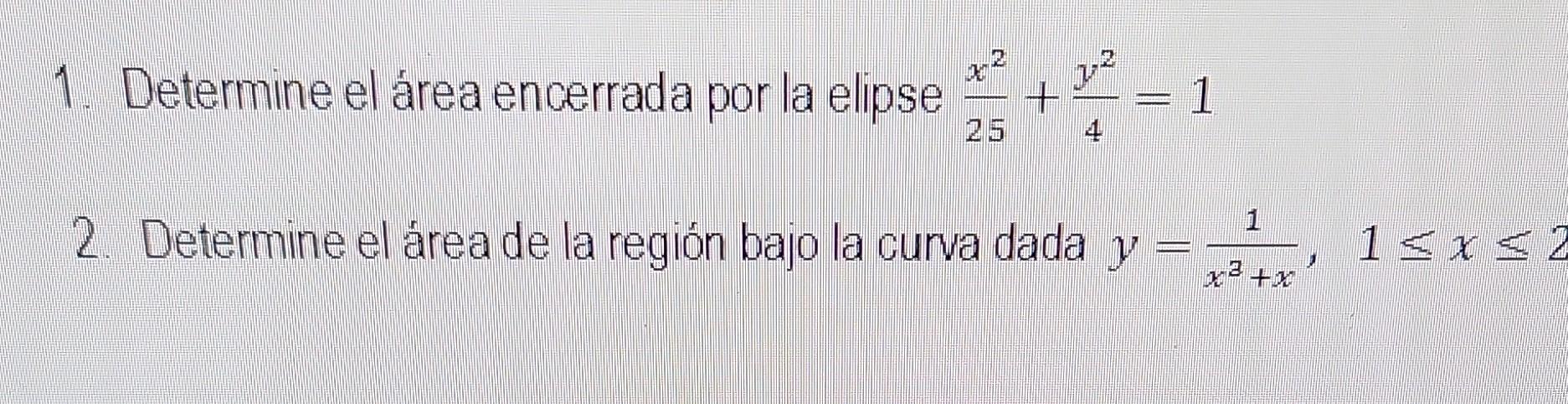 Determine el área encerrada por la elipse \( \frac{x^{2}}{25}+\frac{y^{2}}{4}=1 \) 2. Determine el área de la región bajo la