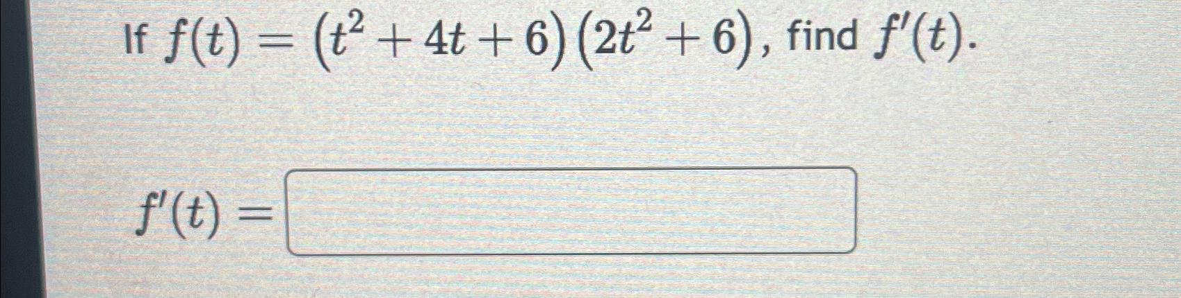 Solved If F T T2 4t 6 2t2 6 ﻿find F T F T