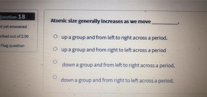 Solved Question 18 Atomic size generally increases as we | Chegg.com