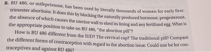 B. RU 486, or mifepristone, has been used by literally thousands of women for early first- trimester abortions. It does this