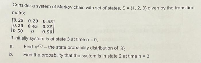 Solved Consider a system of Markov chain with set of states, | Chegg.com