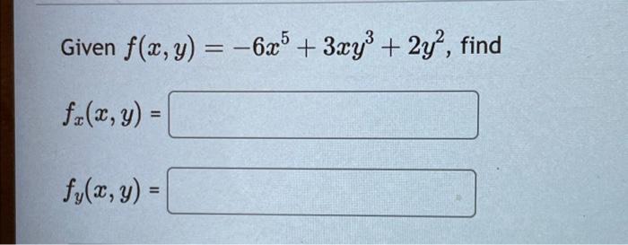 Given \( f(x, y)=-6 x^{5}+3 x y^{3}+2 y^{2} \) \[ f_{x}(x, y)= \] \[ f_{y}(x, y)= \]