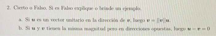 2. Cierto o Falso. Si es Falso explique o brinde un ejemplo. a. Si \( \boldsymbol{u} \) es un vector unitario en la dirección