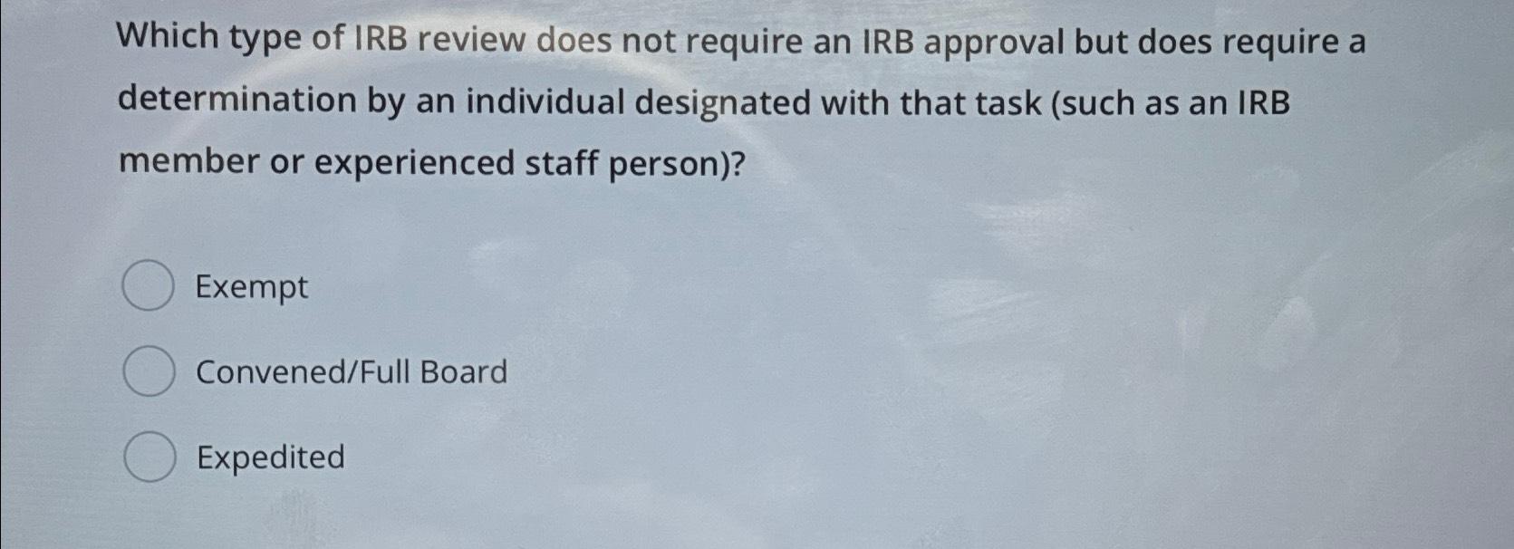 Solved Which type of IRB review does not require an IRB