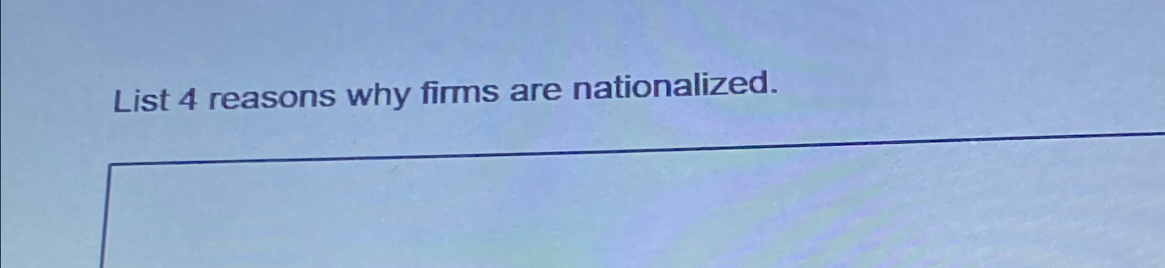 Solved List 4 ﻿reasons why firms are nationalized. | Chegg.com