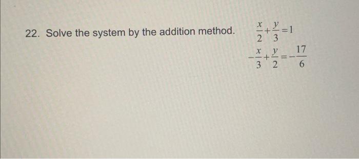 Solved 22. Solve the system by the addition method. | Chegg.com