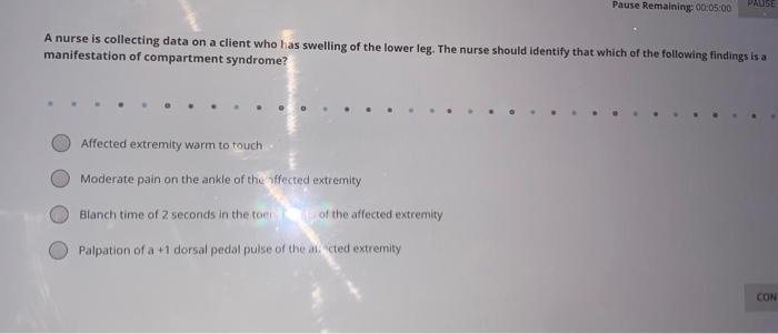 Pause Remaining: 00:05:00 PAUSE A nurse is collecting data on a client who has swelling of the lower leg. The nurse should id