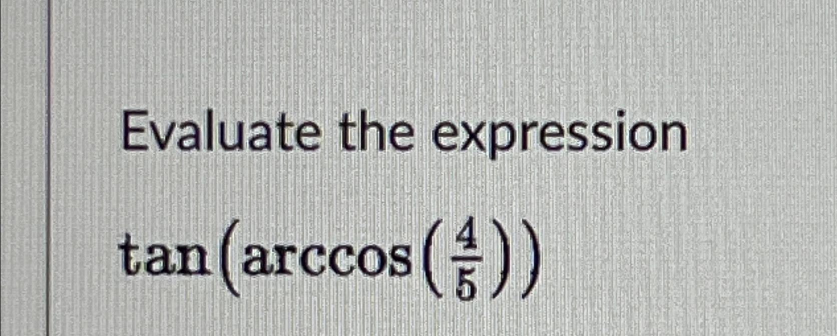 solved-evaluate-the-expressiontan-arccos-45-chegg