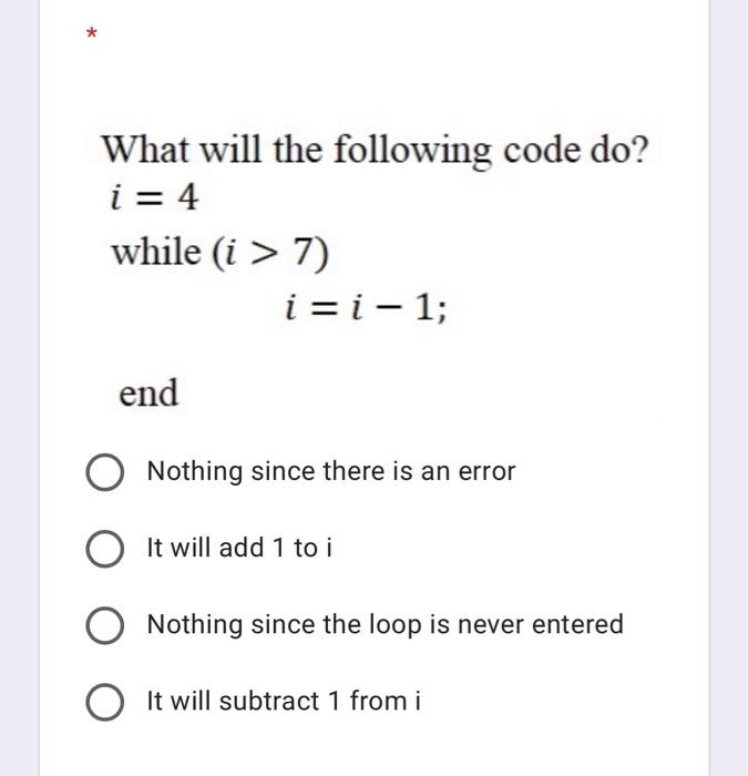 Solved * What will the following code do? i = 4 while (i > | Chegg.com image.
