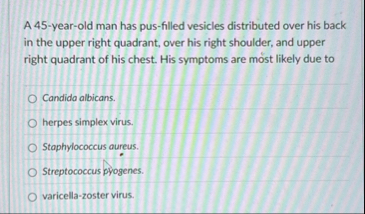 Solved A 45-year-old man has pus-filled vesicles | Chegg.com