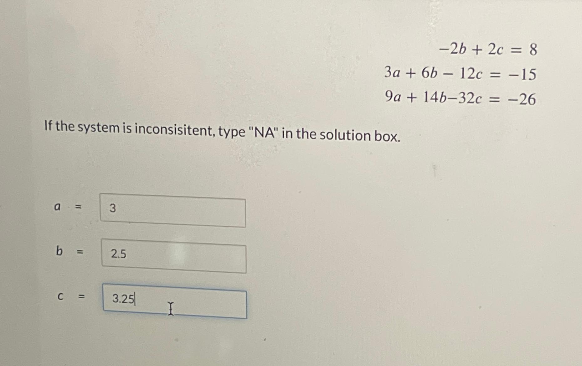 Solved -2b+2c=83a+6b-12c=-159a+14b-32c=-26If the system is | Chegg.com