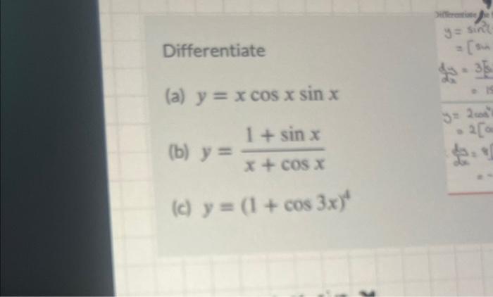 Differentiate (a) \( y=x \cos x \sin x \) (b) \( y=\frac{1+\sin x}{x+\cos x} \) (c) \( y=(1+\cos 3 x)^{4} \)