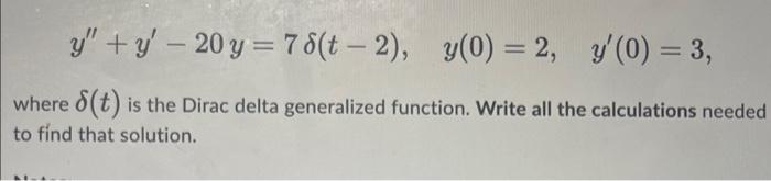 Solved y′′+y′−20y=7δ(t−2),y(0)=2,y′(0)=3 where δ(t) is the | Chegg.com