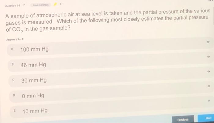 Question 14 A sample of atmospheric air at sea level is taken and the partial pressure of the various gases is measured. Whic