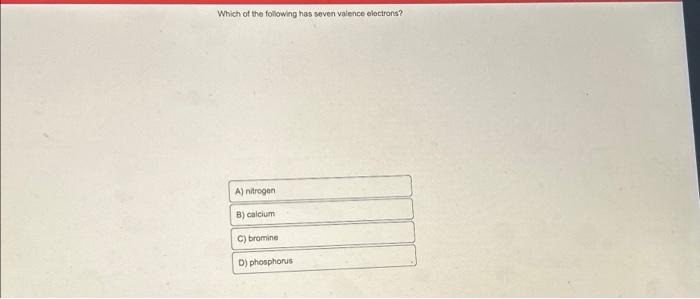 Solved Which of the following has seven valence electrons? | Chegg.com