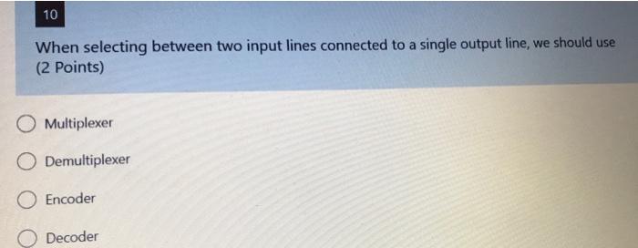 Solved 10 When selecting between two input lines connected | Chegg.com