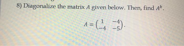 Solved 8) Diagonalize the matrix A given below. Then, find | Chegg.com