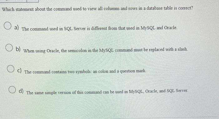 Which statement about the command used to view all columns and rows in a database table is correct?
a) The command used in SQ