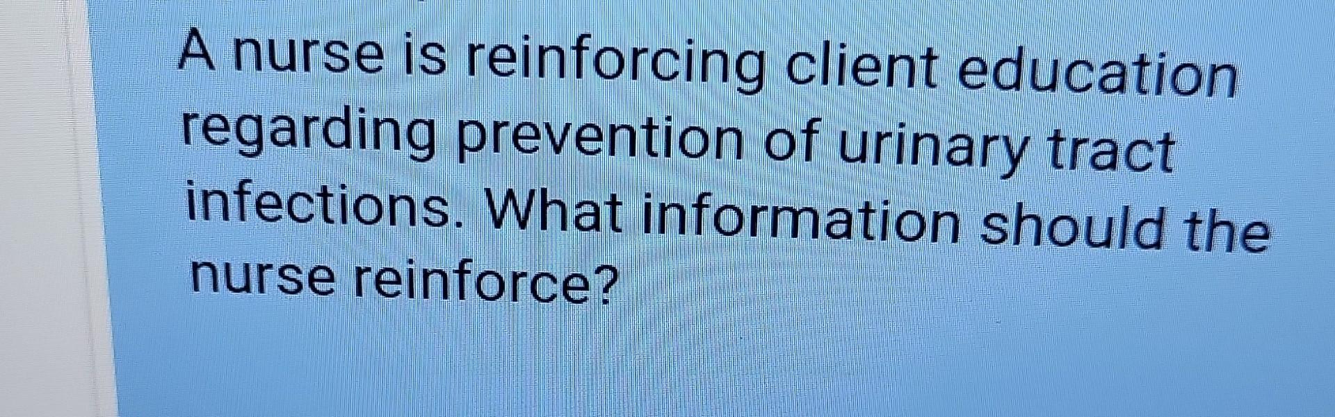 Solved A nurse is reinforcing client education regarding