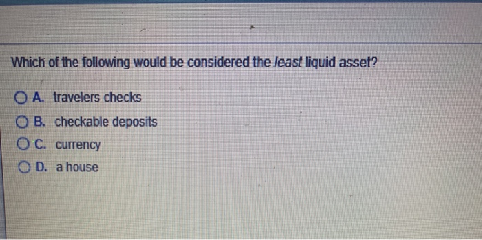 Which Of The Following Is The Least Liquid Solved Which of the following would be considered the least | Chegg.com