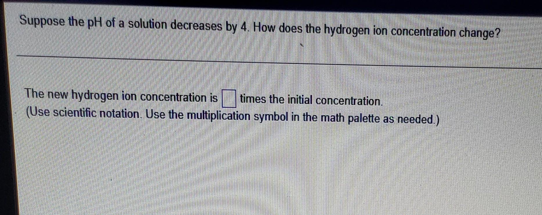 Solved Suppose the pH of a solution decreases by 4. How does | Chegg.com