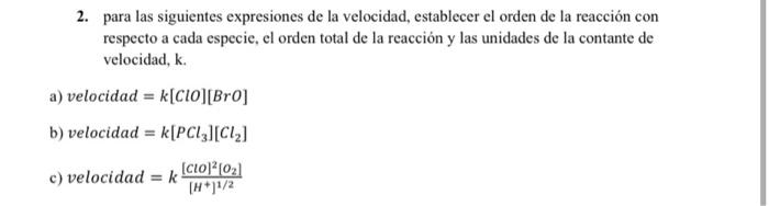 2. para las siguientes expresiones de la velocidad, establecer el orden de la reacción con respecto a cada especie, el orden