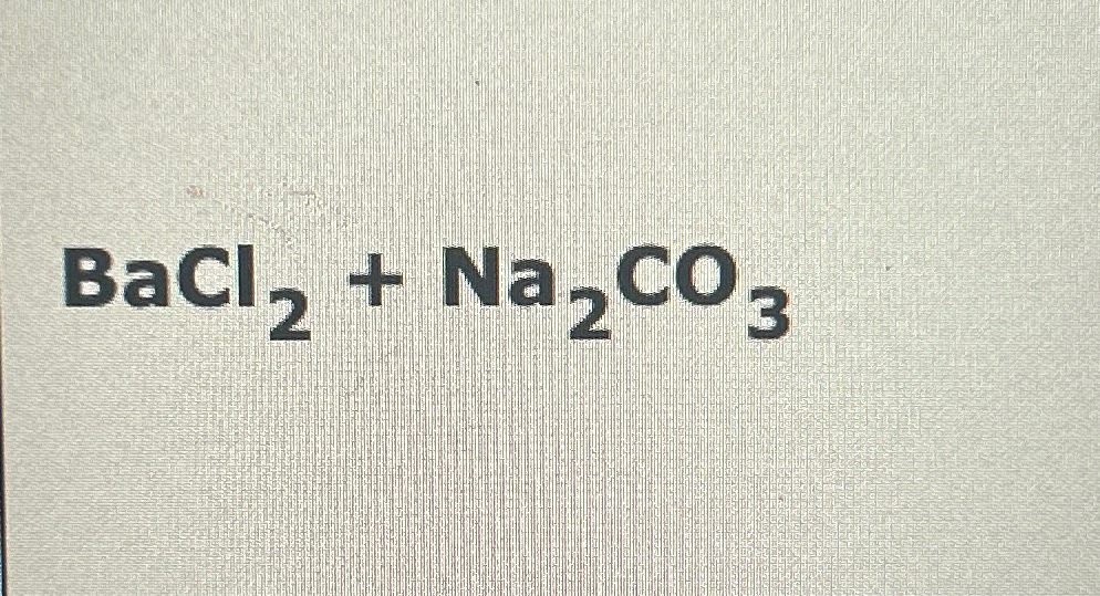 Solved BaCl2+Na2CO3 ﻿Net ionic equation | Chegg.com