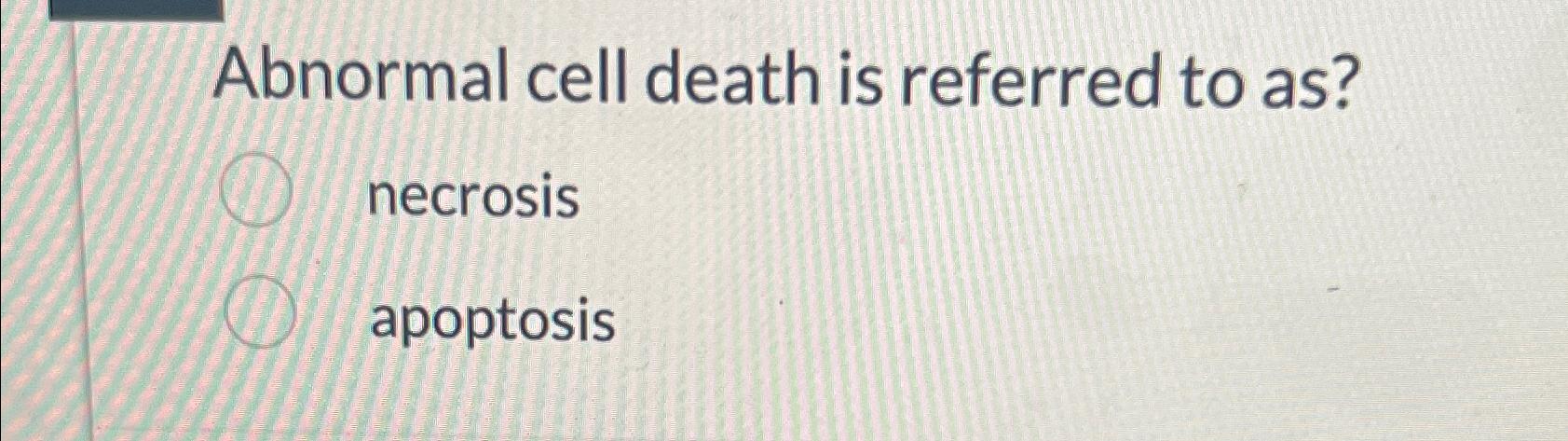 Solved Abnormal cell death is referred to | Chegg.com