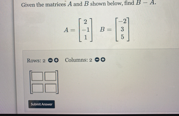 Solved Given the matrices A and B shown below, find B - A. 2 | Chegg.com