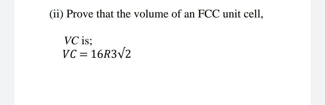Solved (ii) Prove that the volume of an FCC unit cell, VC | Chegg.com