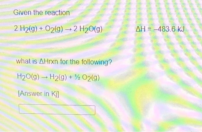 Solved Given The Reaction 2h2 G O2 G →2h2o G Δh −483 6 Kj