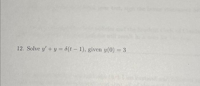 12. Solve \( y^{\prime}+y=\delta(t-1) \), given \( y(0)=3 \)