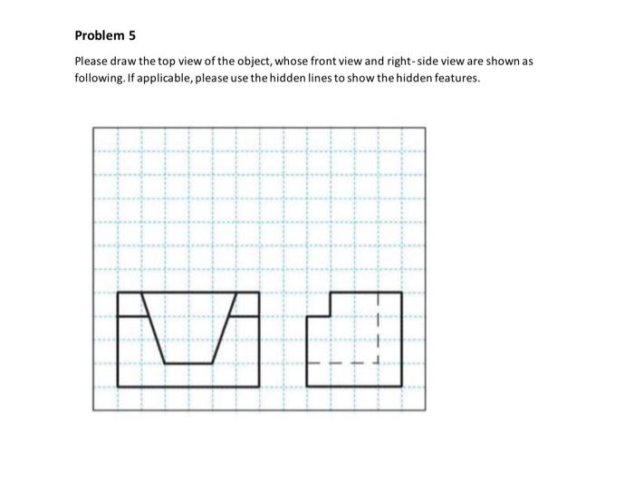 Solved Problem 5 Please draw the top view of the object, | Chegg.com