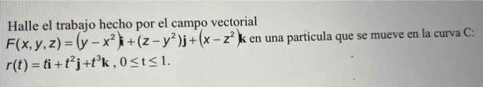 Halle el trabajo hecho por el campo vectorial \( F(x, y, z)=\left(y-x^{2}\right) \mathbf{i}+\left(z-y^{2}\right) \mathbf{j}+\