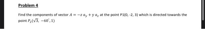 Solved Problem 4 Find the components of vector A = -z ay+ya₂ | Chegg.com