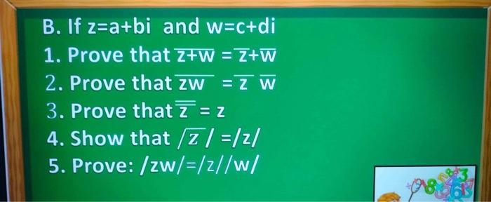 Solved B. If z=a+bi and w=c+di 1. Prove that z+w = Z+w 2. | Chegg.com