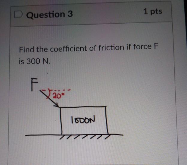 Solved 1 pts Question 3 Find the coefficient of friction if | Chegg.com