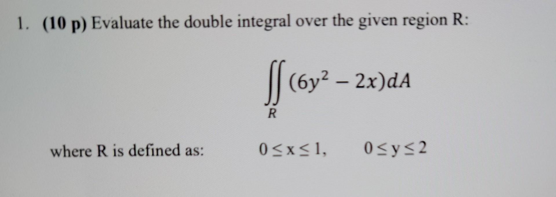 Solved 1. (10 p) Evaluate the double integral over the given