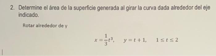 2. Determine el área de la superficie generada al girar la curva dada alrededor del eje indicado. Rotar alrededor de y \[ x=\