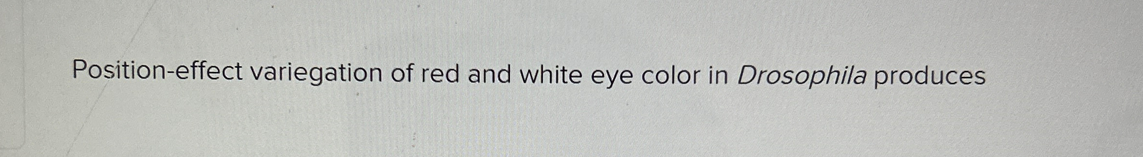 Solved Position-effect variegation of red and white eye | Chegg.com