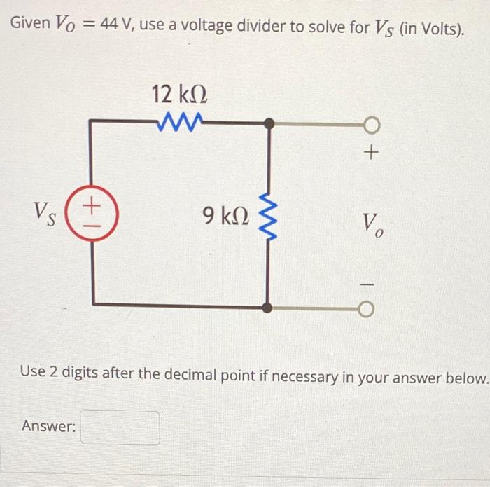 Solved Given VO=44 V, use a voltage divider to solve for VS | Chegg.com