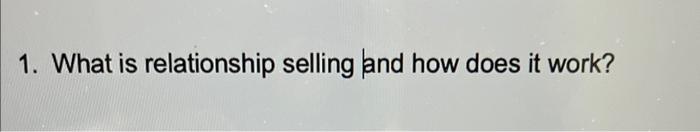 solved-1-what-is-relationship-selling-and-how-does-it-w